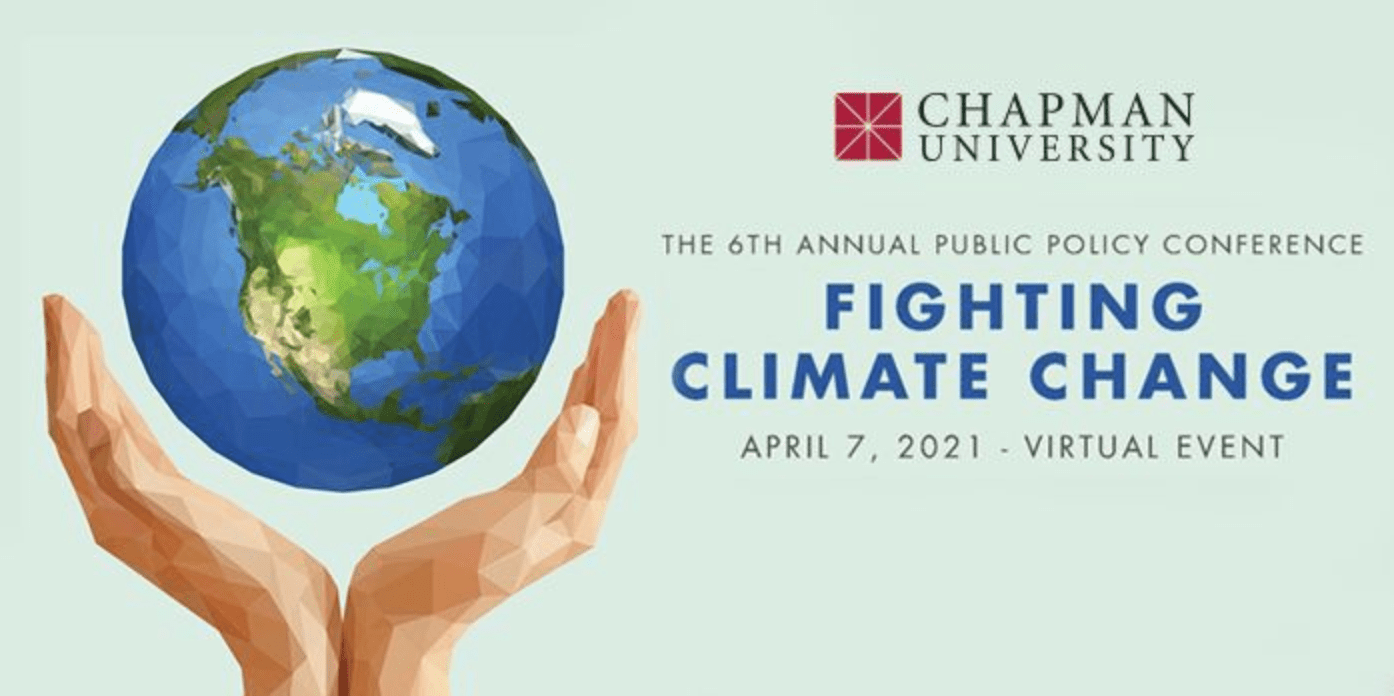 Chapman University’s 2021 Public Policy Conference: Fighting Climate Change – 4/7/21